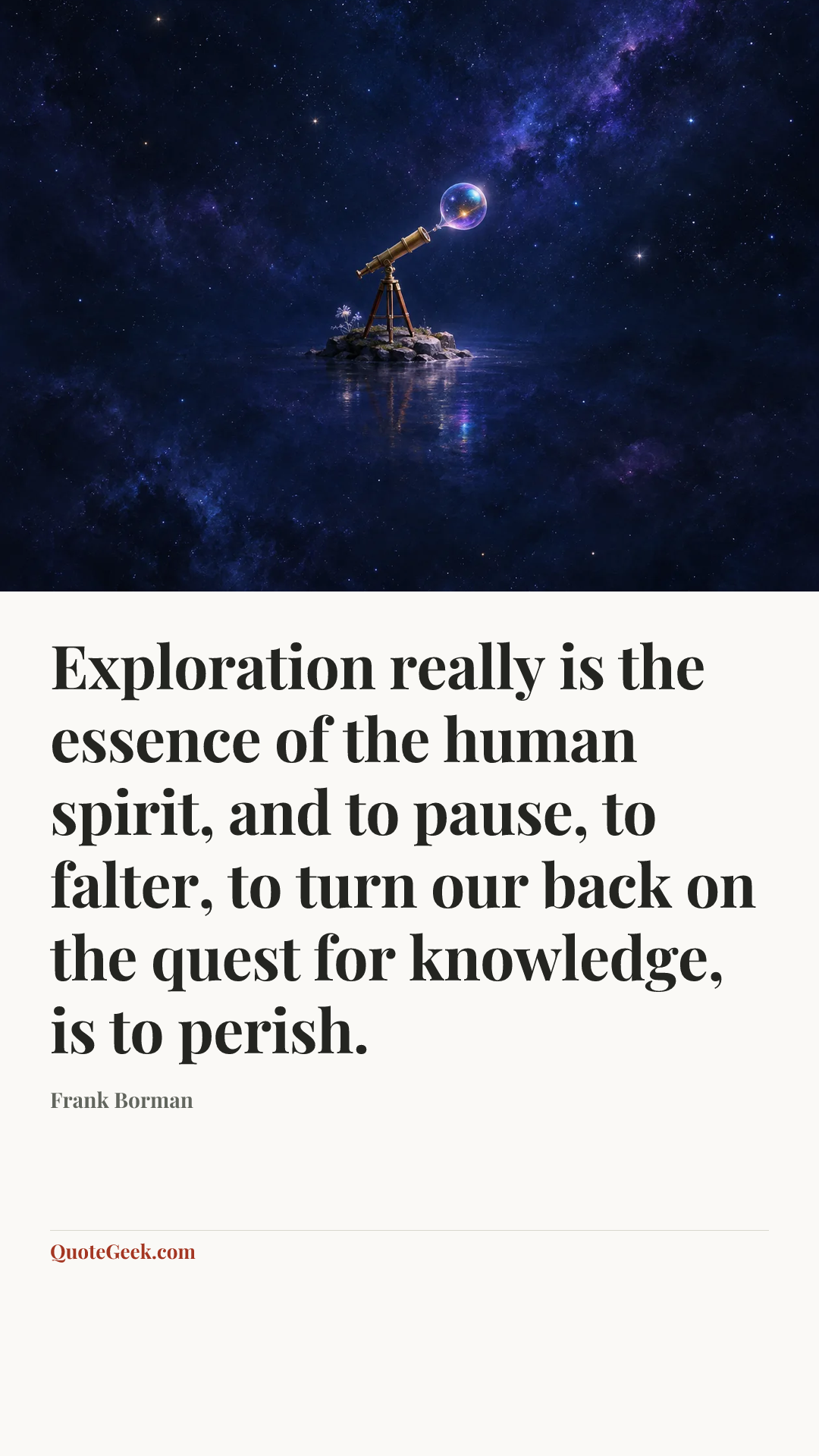 “Exploration really is the essence of the human spirit, and to pause, to falter, to turn our back on the quest for knowledge, is to perish.” — Frank Borman. Illustrated QuoteGeek card.