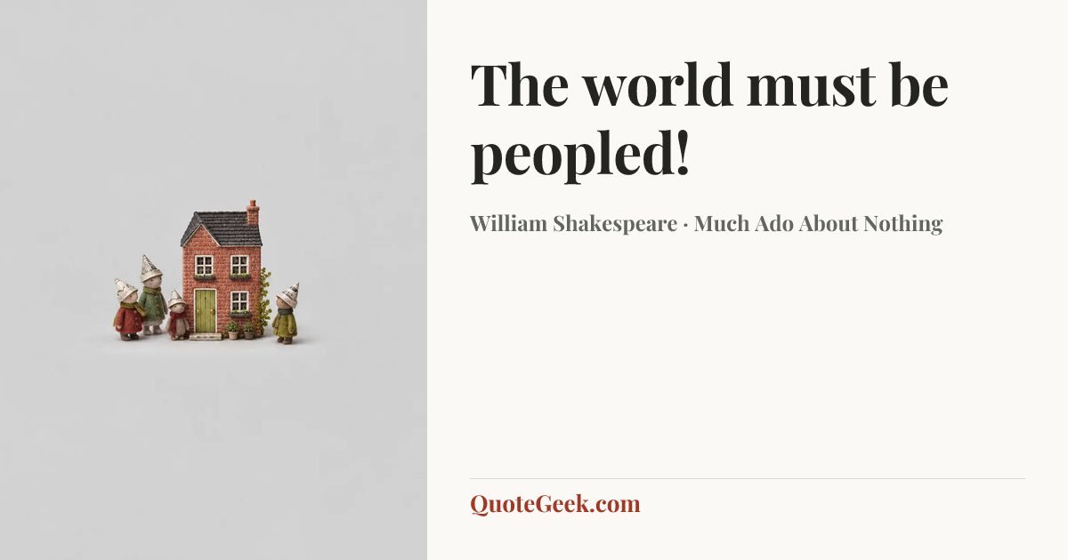 “The world must be peopled!” — William Shakespeare · Much Ado About Nothing. Illustrated QuoteGeek card.
