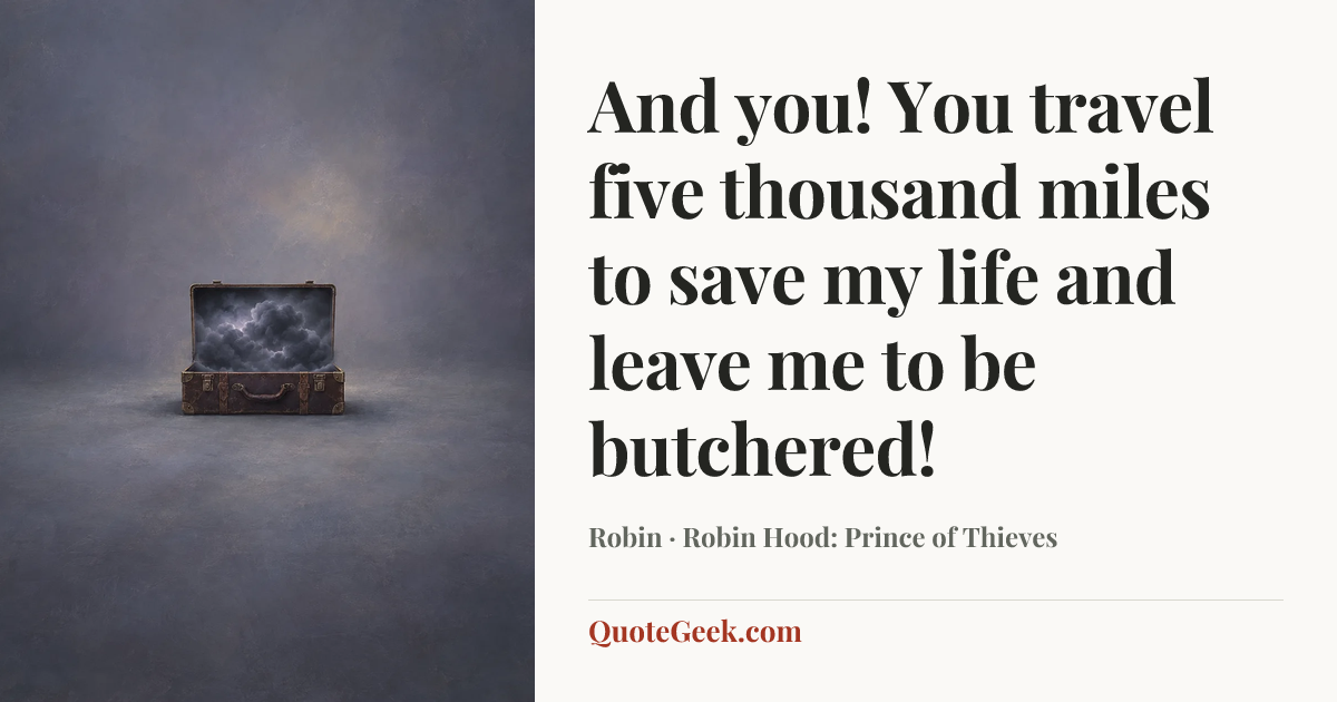 “And you! You travel five thousand miles to save my life and leave me to be butchered!” — Robin · Robin Hood: Prince of Thieves. Illustrated QuoteGeek card.