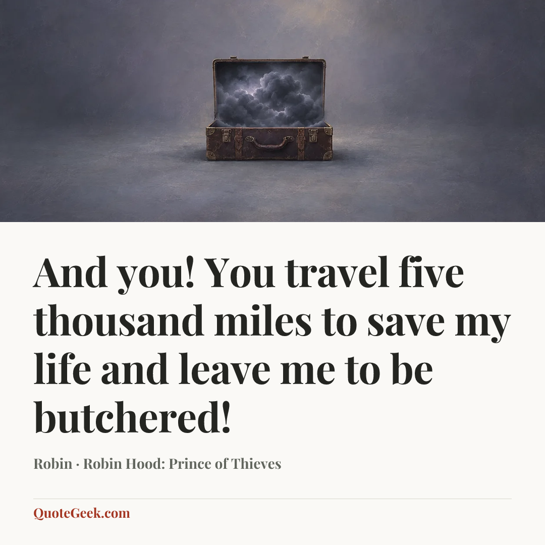 “And you! You travel five thousand miles to save my life and leave me to be butchered!” — Robin · Robin Hood: Prince of Thieves. Illustrated QuoteGeek card.