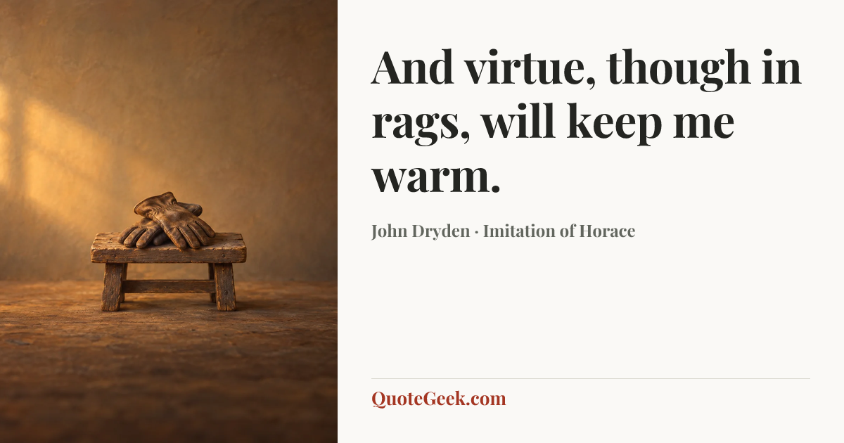 “And virtue, though in rags, will keep me warm.” — John Dryden · Imitation of Horace. Illustrated QuoteGeek card.