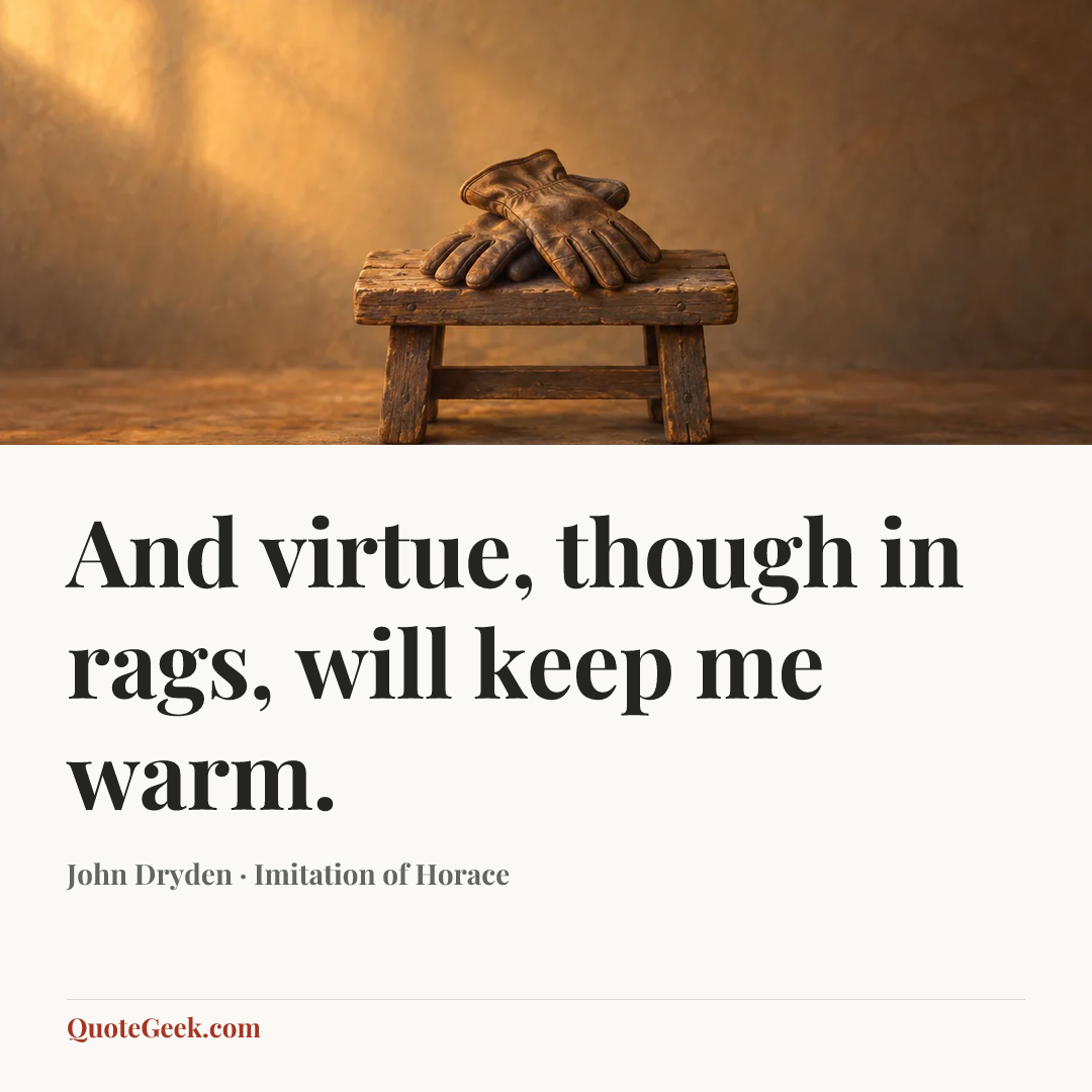 “And virtue, though in rags, will keep me warm.” — John Dryden · Imitation of Horace. Illustrated QuoteGeek card.