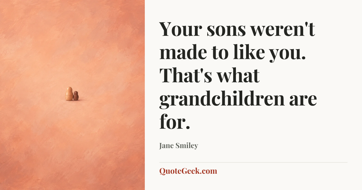 “Your sons weren't made to like you. That's what grandchildren are for.” — Jane Smiley. Illustrated QuoteGeek card.