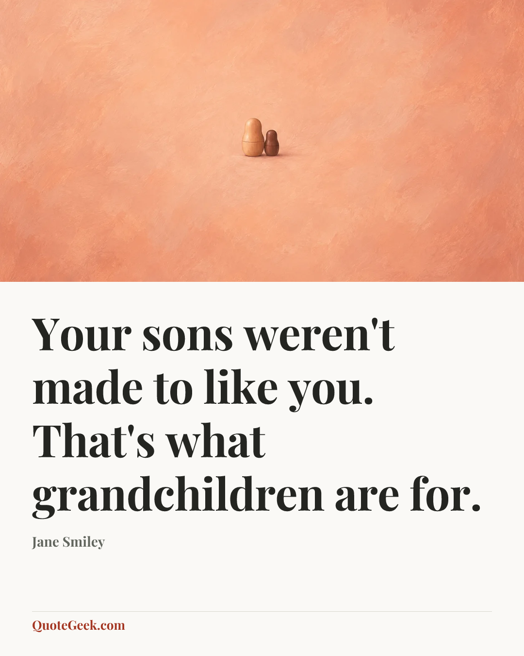 “Your sons weren't made to like you. That's what grandchildren are for.” — Jane Smiley. Illustrated QuoteGeek card.