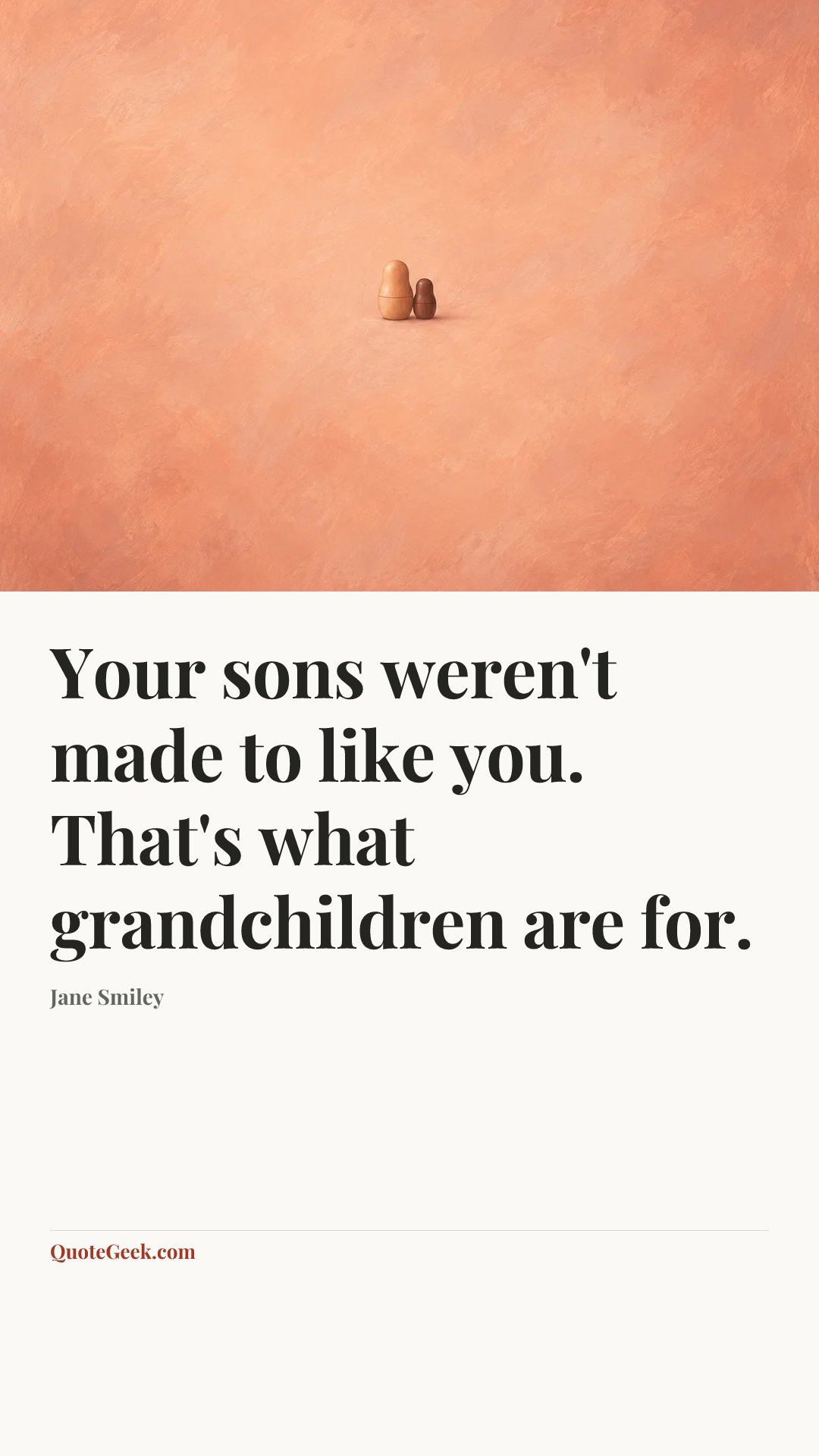 “Your sons weren't made to like you. That's what grandchildren are for.” — Jane Smiley. Illustrated QuoteGeek card.