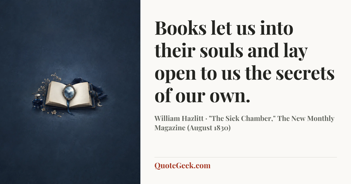 “Books let us into their souls and lay open to us the secrets of our own.” — William Hazlitt · "The Sick Chamber," The New Monthly Magazine (August 1830). Illustrated QuoteGeek card.