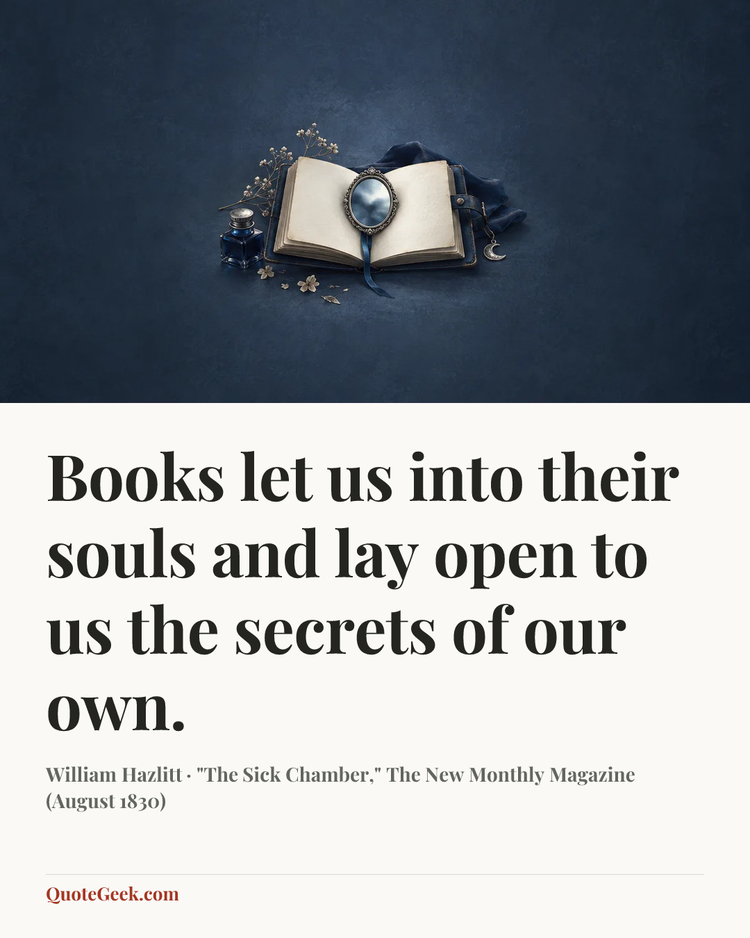“Books let us into their souls and lay open to us the secrets of our own.” — William Hazlitt · "The Sick Chamber," The New Monthly Magazine (August 1830). Illustrated QuoteGeek card.