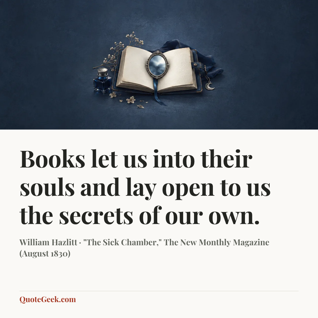 “Books let us into their souls and lay open to us the secrets of our own.” — William Hazlitt · "The Sick Chamber," The New Monthly Magazine (August 1830). Illustrated QuoteGeek card.