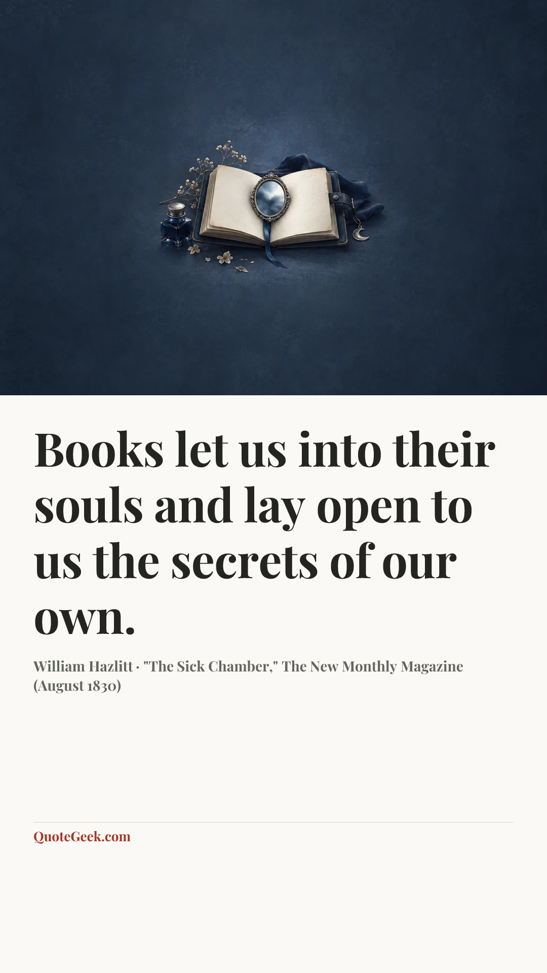 “Books let us into their souls and lay open to us the secrets of our own.” — William Hazlitt · "The Sick Chamber," The New Monthly Magazine (August 1830). Illustrated QuoteGeek card.
