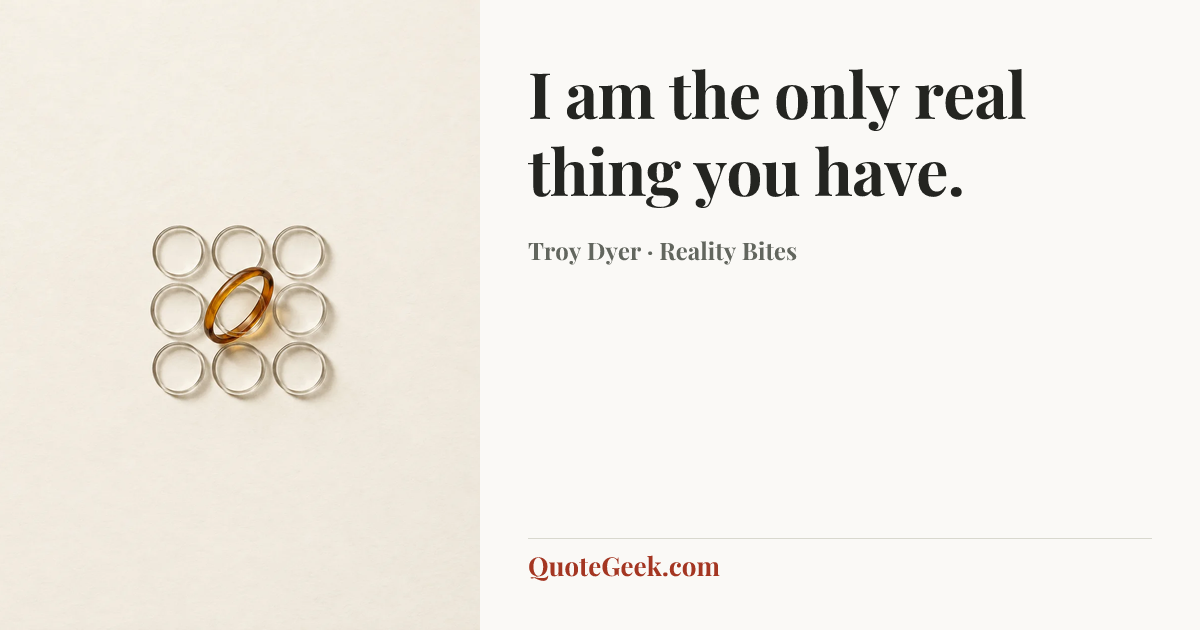 “I am the only real thing you have.” — Troy Dyer · Reality Bites. Illustrated QuoteGeek card.