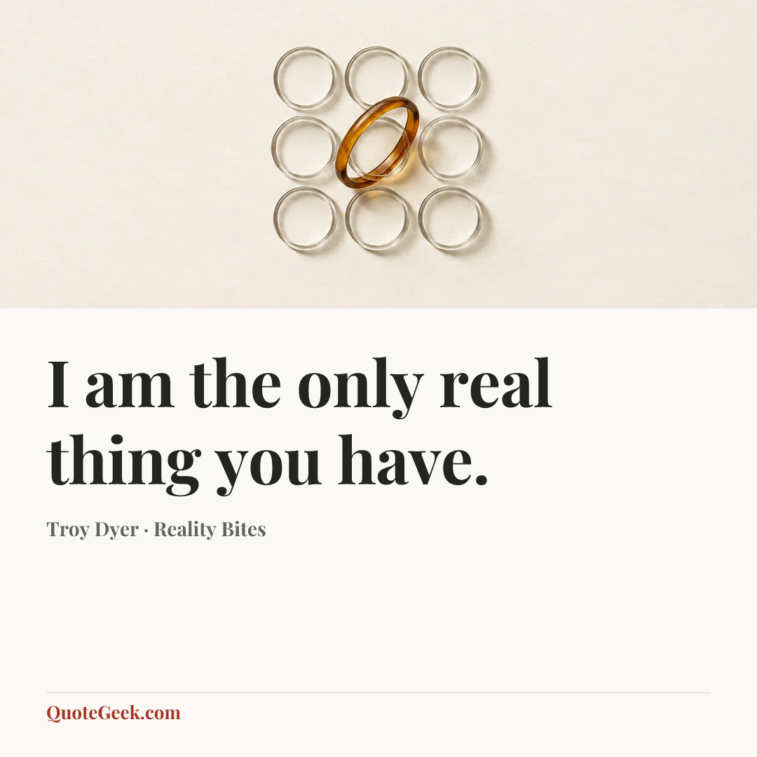 “I am the only real thing you have.” — Troy Dyer · Reality Bites. Illustrated QuoteGeek card.