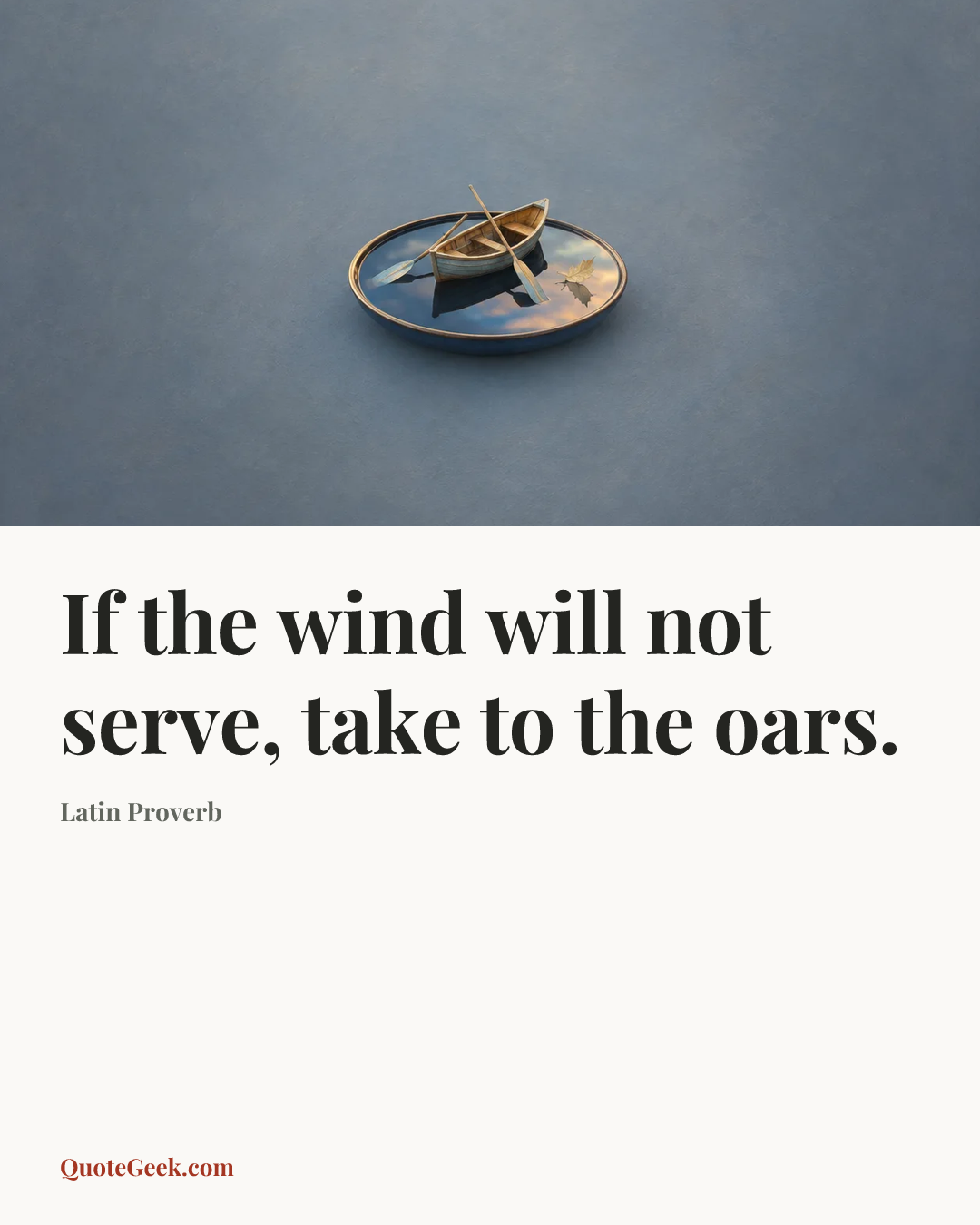 “If the wind will not serve, take to the oars.” — Latin Proverb. Illustrated QuoteGeek card.