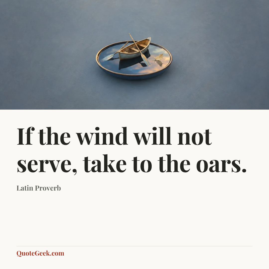 “If the wind will not serve, take to the oars.” — Latin Proverb. Illustrated QuoteGeek card.