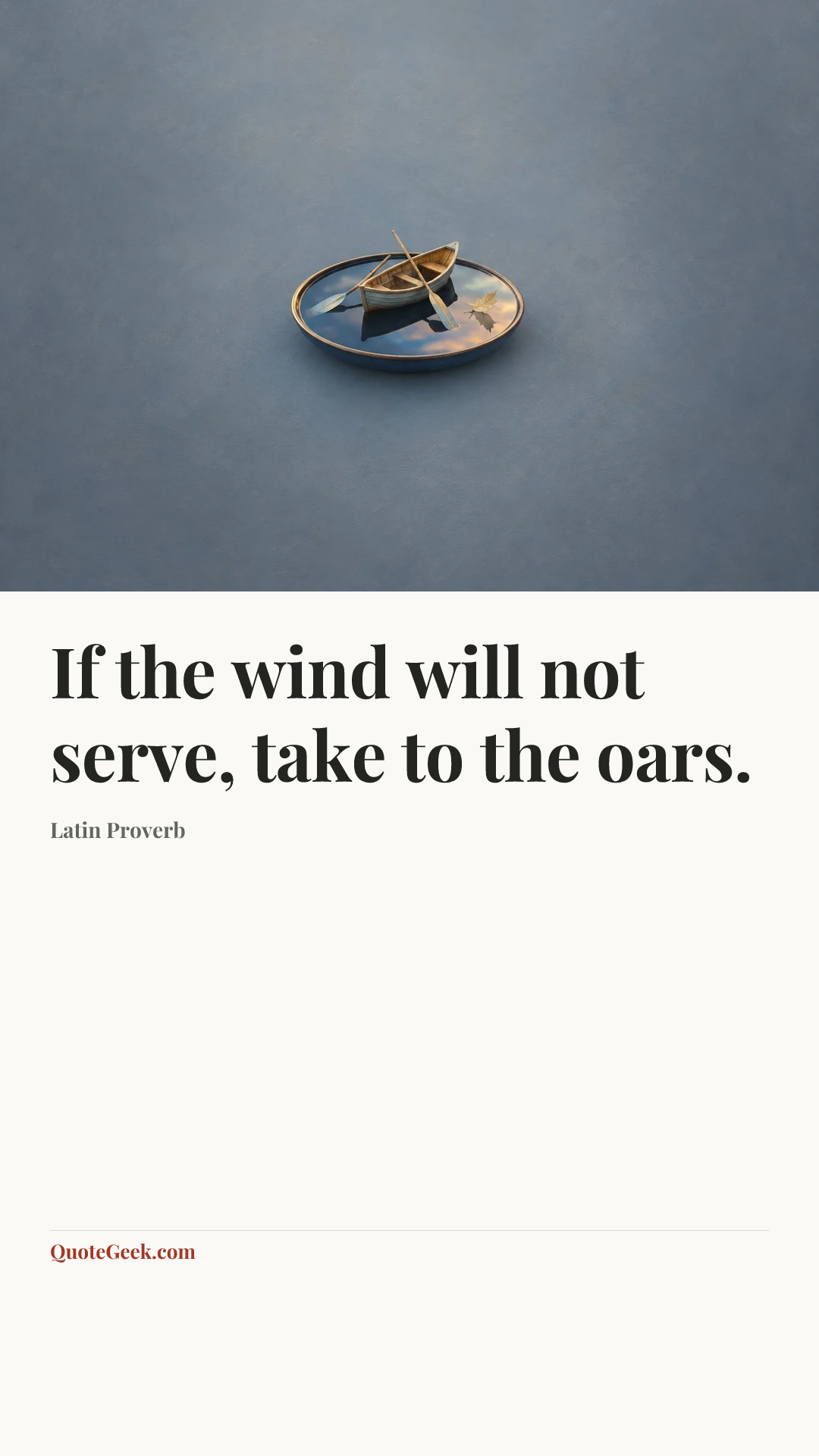 “If the wind will not serve, take to the oars.” — Latin Proverb. Illustrated QuoteGeek card.