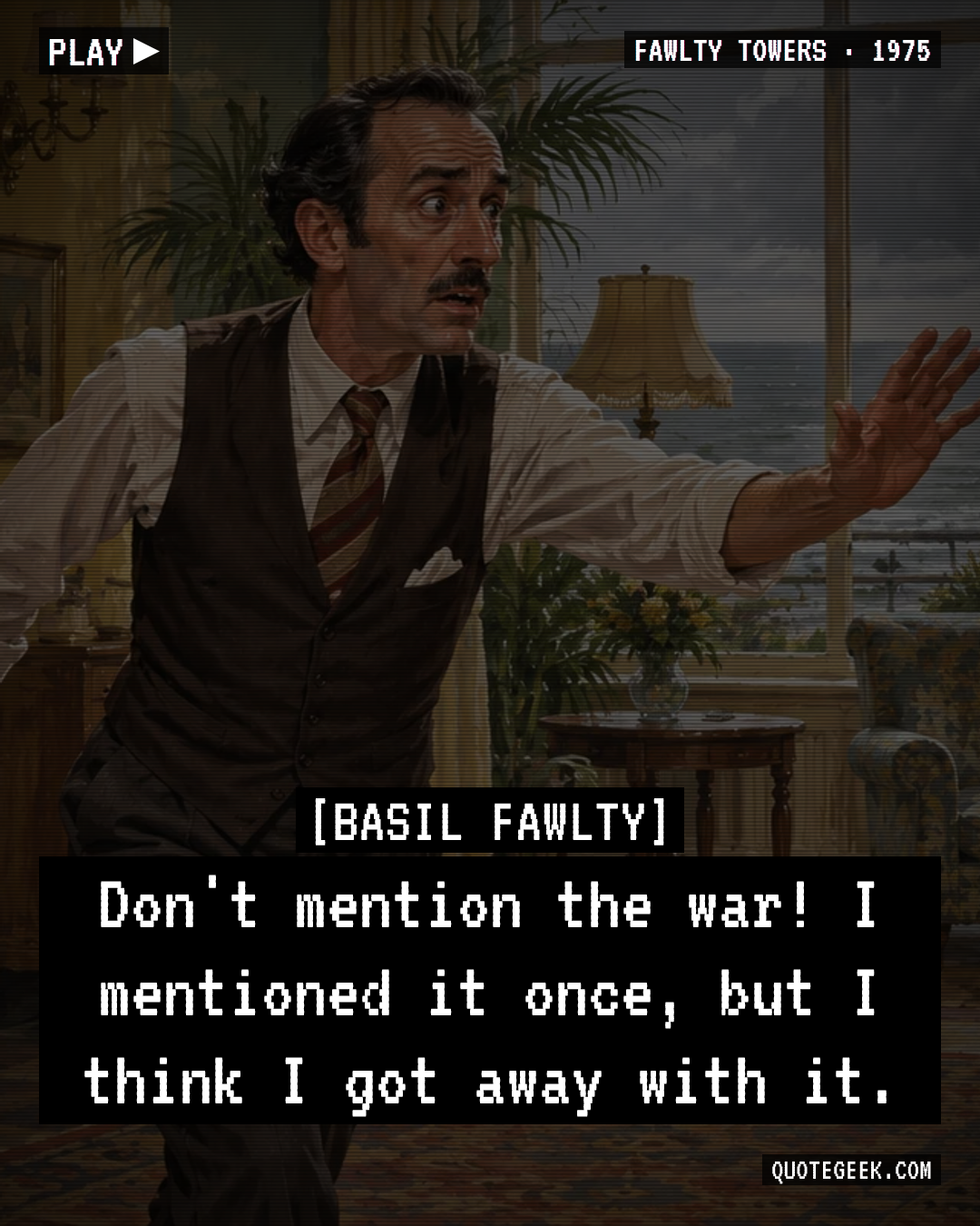 “Don't mention the war! I mentioned it once, but I think I got away with it.” — Basil Fawlty · Fawlty Towers. Illustrated QuoteGeek card.
