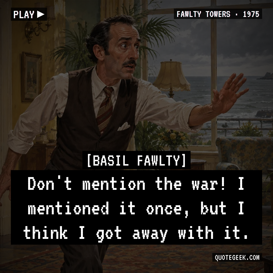 “Don't mention the war! I mentioned it once, but I think I got away with it.” — Basil Fawlty · Fawlty Towers. Illustrated QuoteGeek card.