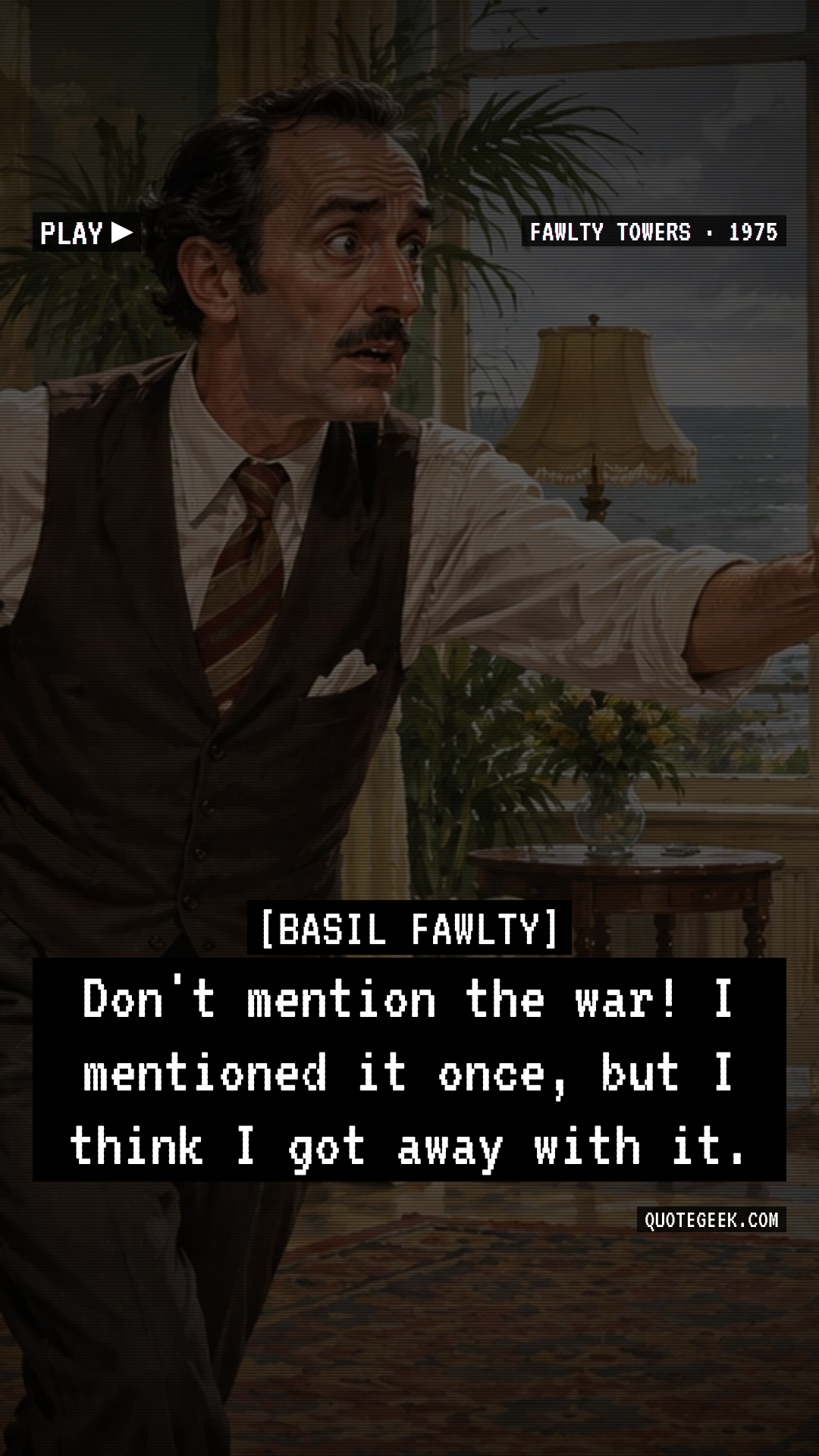 “Don't mention the war! I mentioned it once, but I think I got away with it.” — Basil Fawlty · Fawlty Towers. Illustrated QuoteGeek card.