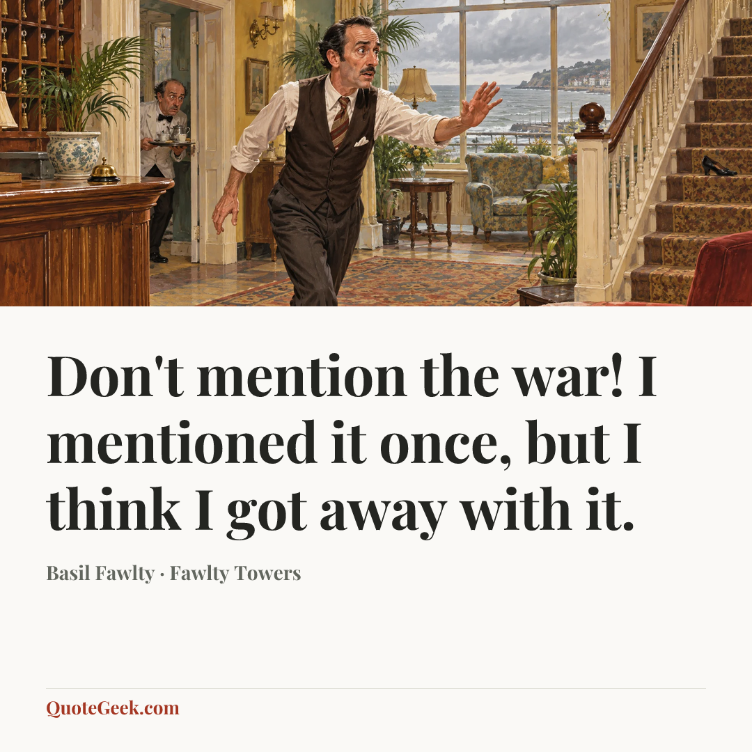 “Don't mention the war! I mentioned it once, but I think I got away with it.” — Basil Fawlty · Fawlty Towers. Illustrated QuoteGeek card.