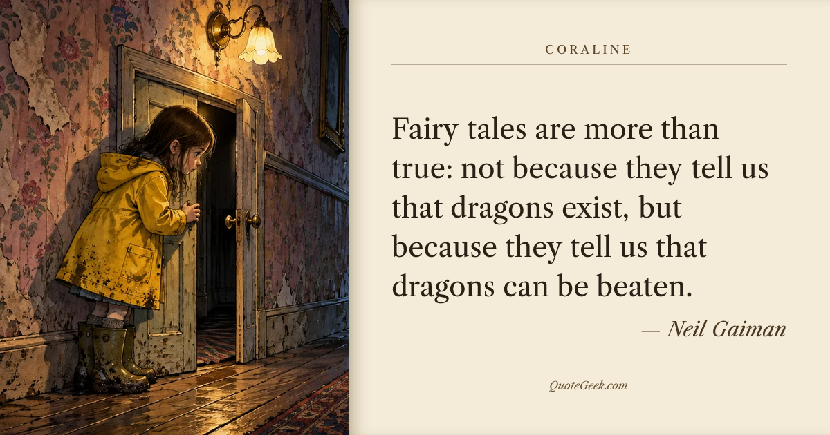 “Fairy tales are more than true: not because they tell us that dragons exist, but because they tell us that dragons can be beaten.” — Neil Gaiman · Coraline. Illustrated QuoteGeek card.