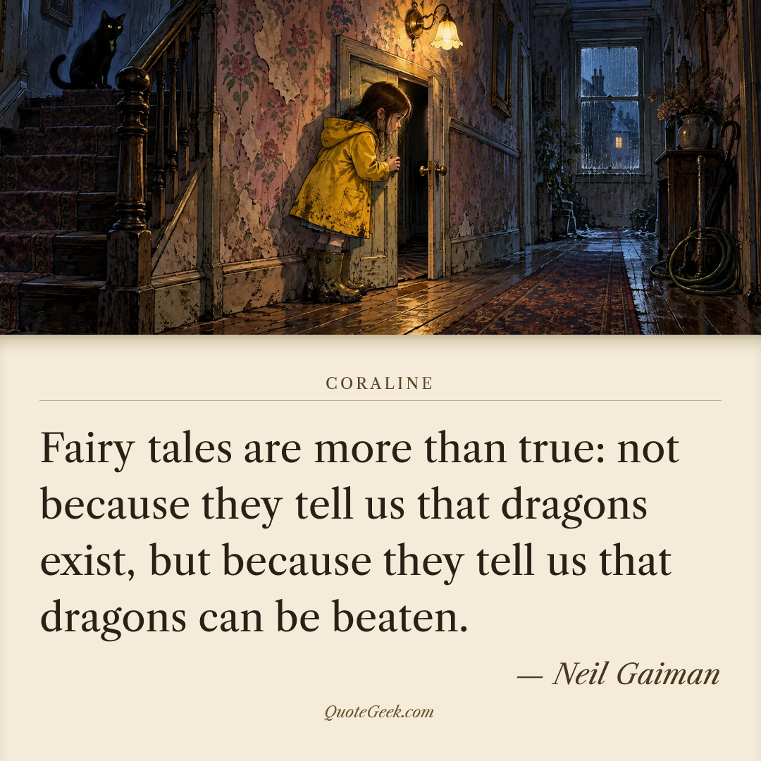 “Fairy tales are more than true: not because they tell us that dragons exist, but because they tell us that dragons can be beaten.” — Neil Gaiman · Coraline. Illustrated QuoteGeek card.
