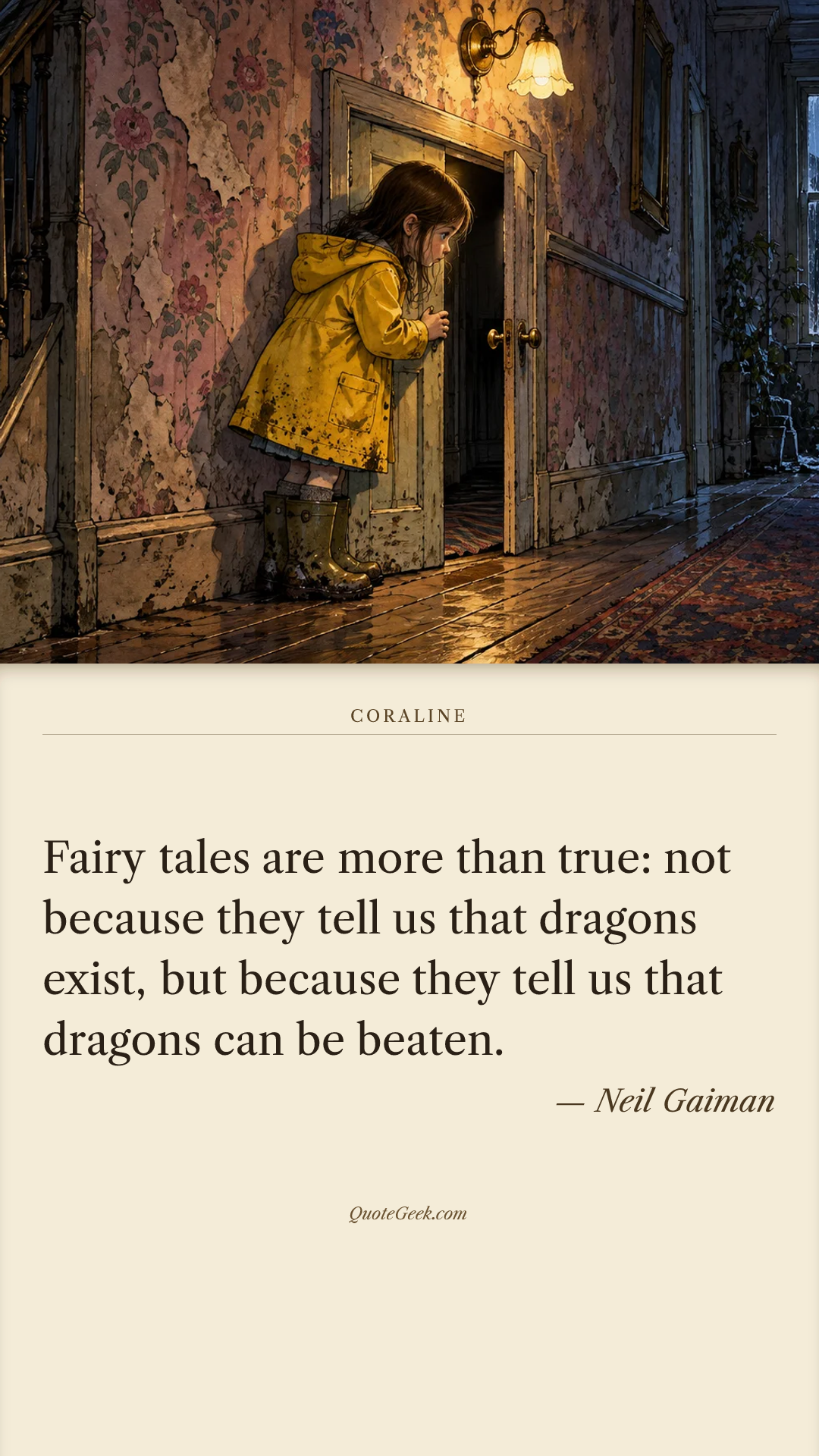 “Fairy tales are more than true: not because they tell us that dragons exist, but because they tell us that dragons can be beaten.” — Neil Gaiman · Coraline. Illustrated QuoteGeek card.
