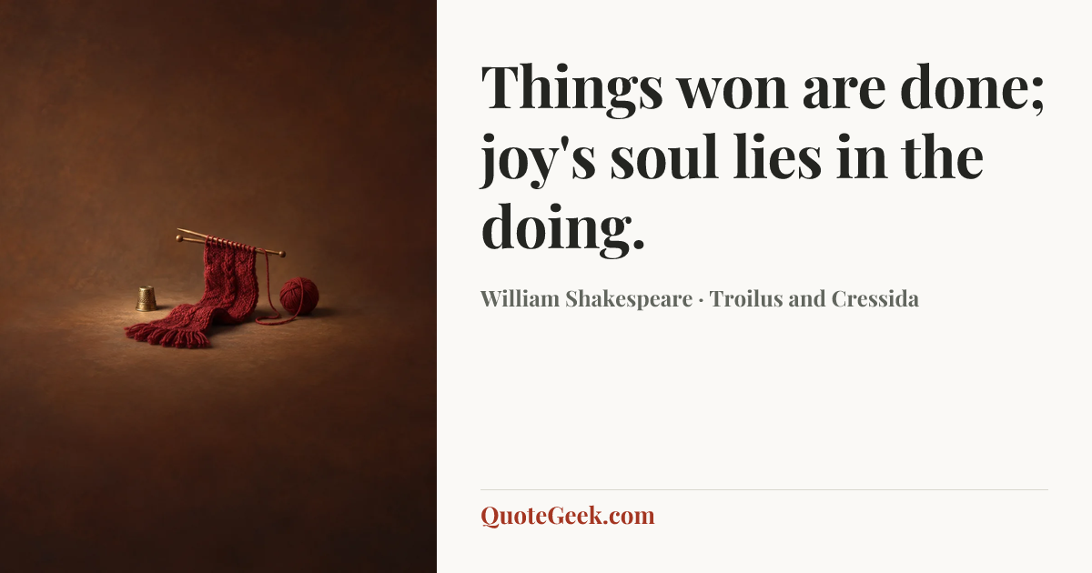 “Things won are done; joy's soul lies in the doing.” — William Shakespeare · Troilus and Cressida. Illustrated QuoteGeek card.