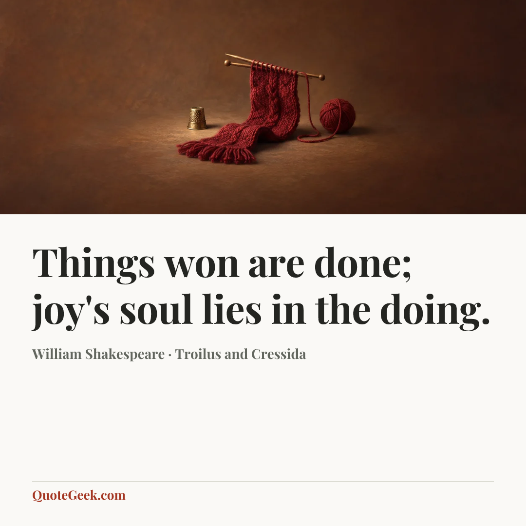 “Things won are done; joy's soul lies in the doing.” — William Shakespeare · Troilus and Cressida. Illustrated QuoteGeek card.