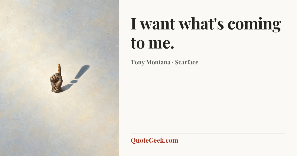 “I want what's coming to me.” — Tony Montana · Scarface. Illustrated QuoteGeek card.