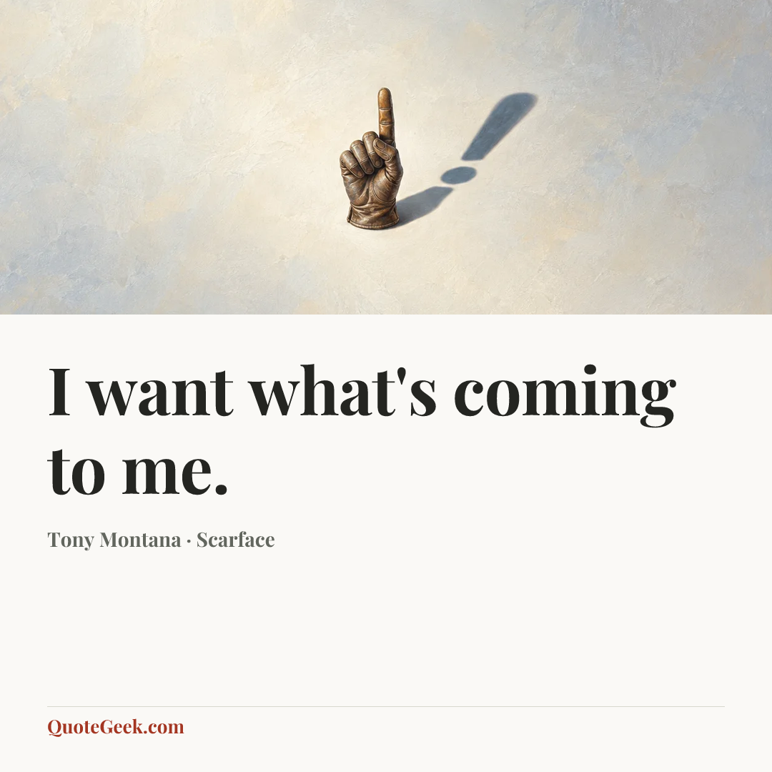 “I want what's coming to me.” — Tony Montana · Scarface. Illustrated QuoteGeek card.
