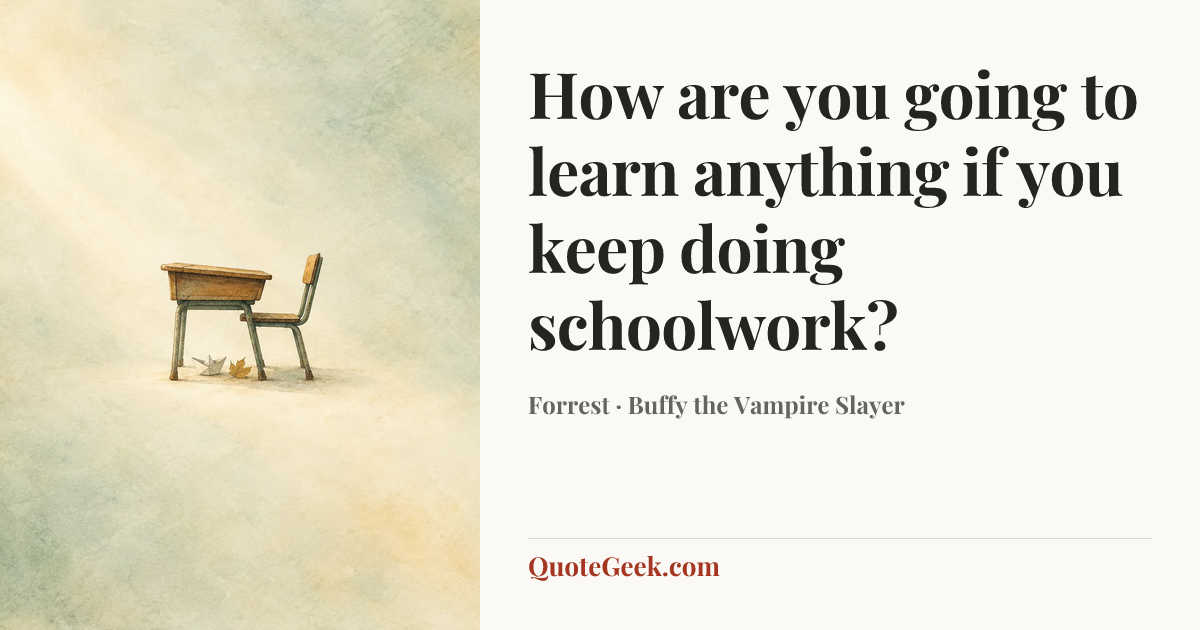 “How are you going to learn anything if you keep doing schoolwork?” — Forrest · Buffy the Vampire Slayer. Illustrated QuoteGeek card.