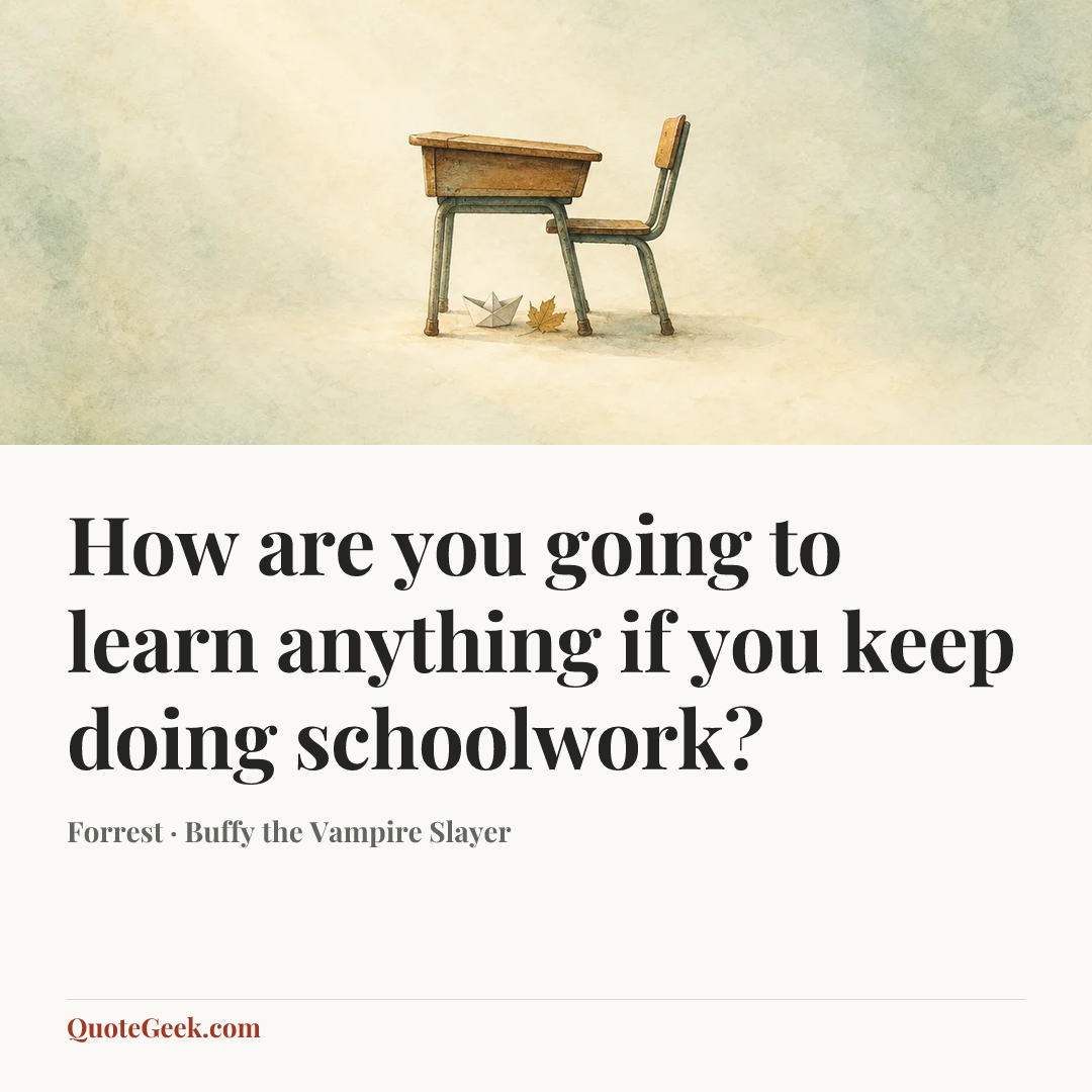 “How are you going to learn anything if you keep doing schoolwork?” — Forrest · Buffy the Vampire Slayer. Illustrated QuoteGeek card.