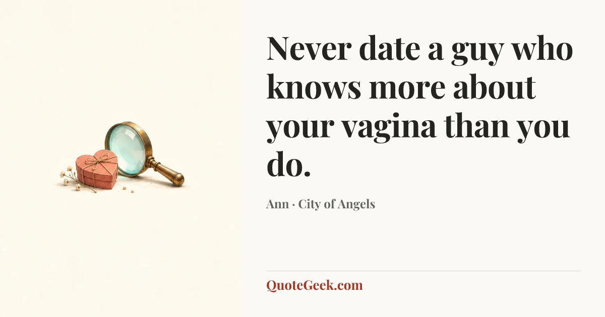 “Never date a guy who knows more about your vagina than you do.” — Ann · City of Angels. Illustrated QuoteGeek card.