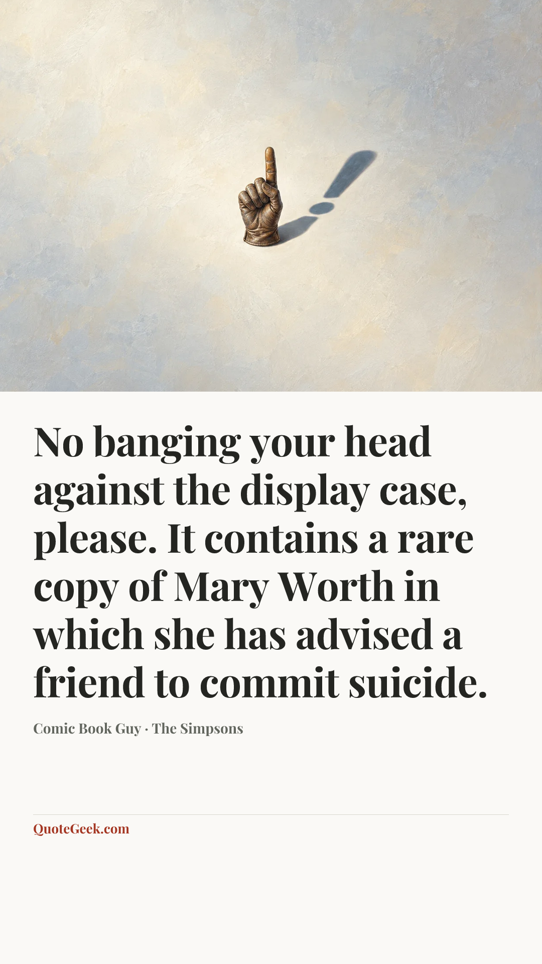 “No banging your head against the display case, please. It contains a rare copy of Mary Worth in which she has advised a friend to commit suicide.” — Comic Book Guy · The Simpsons. Illustrated QuoteGeek card.
