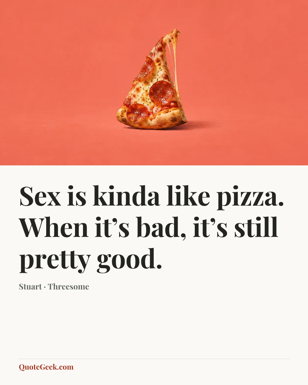 “Sex is kinda like pizza. When it’s bad, it’s still pretty good.” — Stuart · Threesome. Illustrated QuoteGeek card.