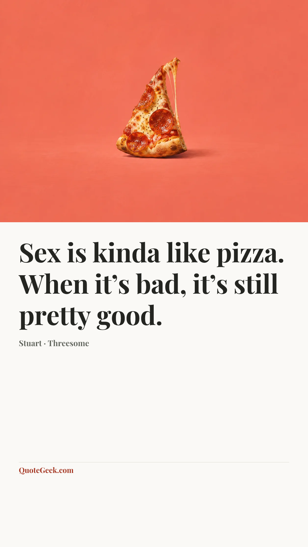 “Sex is kinda like pizza. When it’s bad, it’s still pretty good.” — Stuart · Threesome. Illustrated QuoteGeek card.