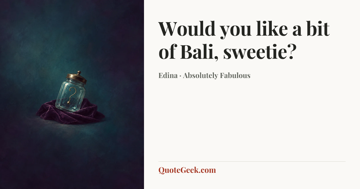 “Would you like a bit of Bali, sweetie?” — Edina · Absolutely Fabulous. Illustrated QuoteGeek card.
