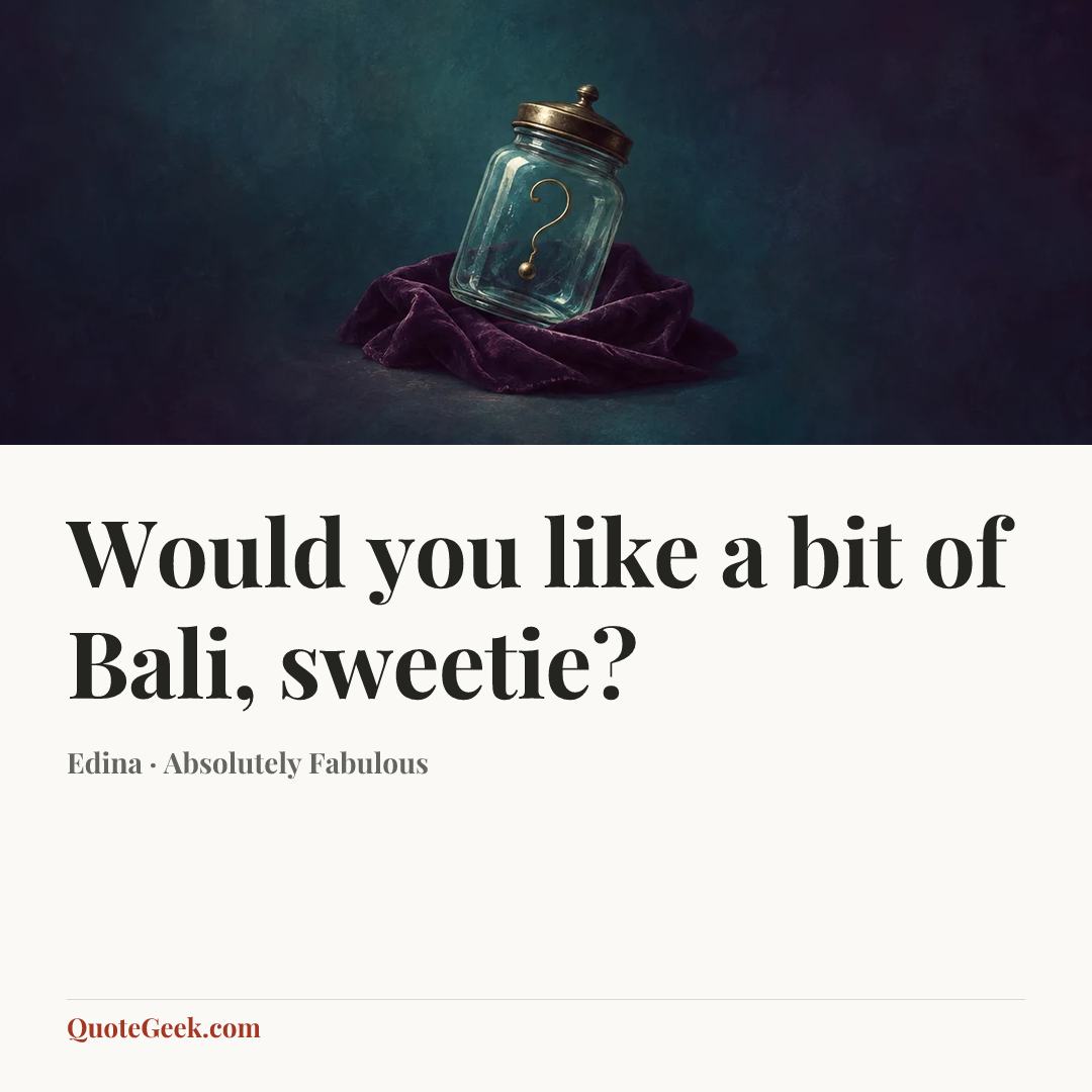 “Would you like a bit of Bali, sweetie?” — Edina · Absolutely Fabulous. Illustrated QuoteGeek card.