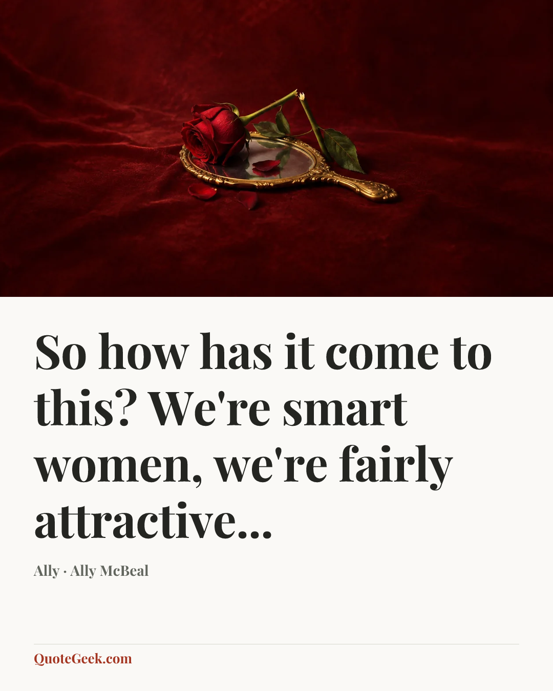 “So how has it come to this? We're smart women, we're fairly attractive...” — Ally · Ally McBeal. Illustrated QuoteGeek card.