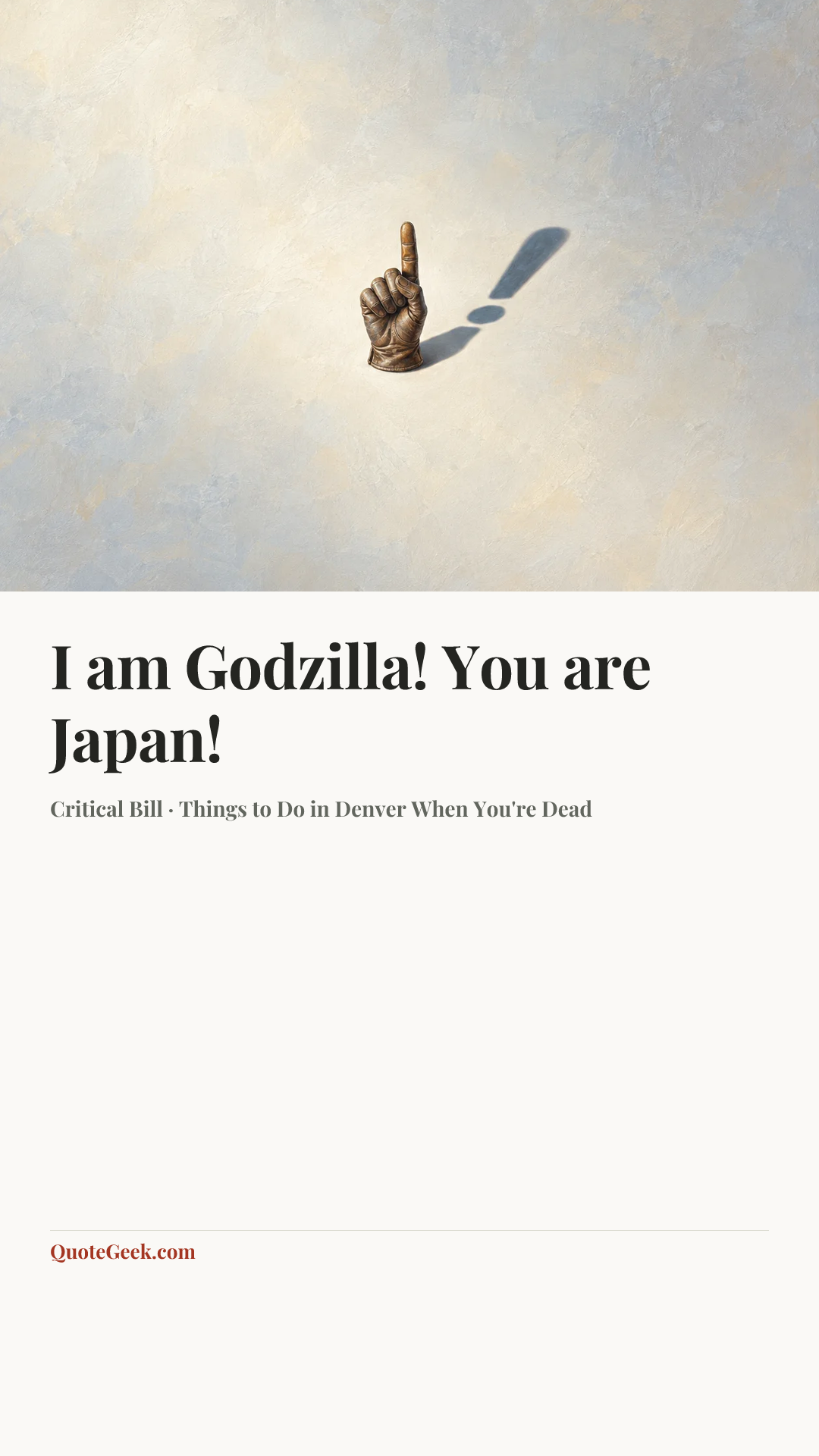 “I am Godzilla! You are Japan!” — Critical Bill · Things to Do in Denver When You're Dead. Illustrated QuoteGeek card.