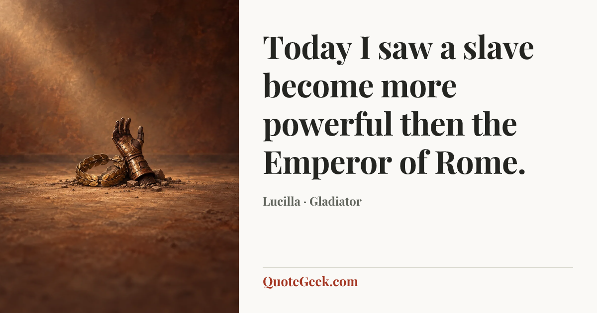 “Today I saw a slave become more powerful then the Emperor of Rome.” — Lucilla · Gladiator. Illustrated QuoteGeek card.