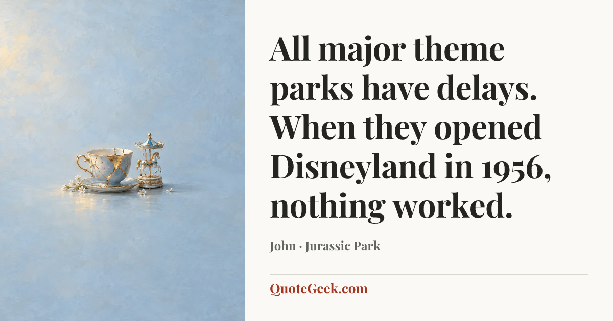“All major theme parks have delays. When they opened Disneyland in 1956, nothing worked.” — John · Jurassic Park. Illustrated QuoteGeek card.