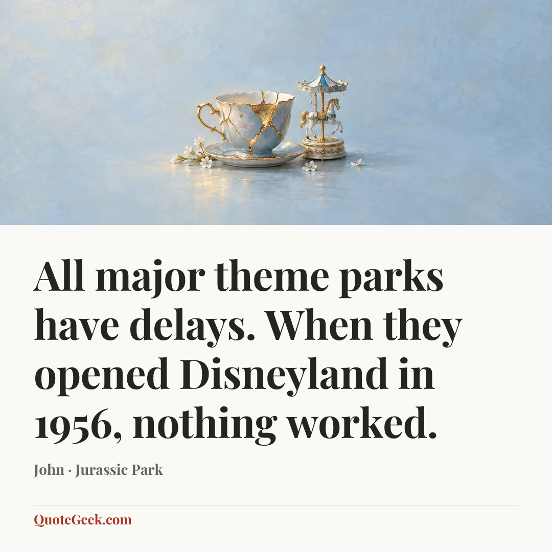 “All major theme parks have delays. When they opened Disneyland in 1956, nothing worked.” — John · Jurassic Park. Illustrated QuoteGeek card.