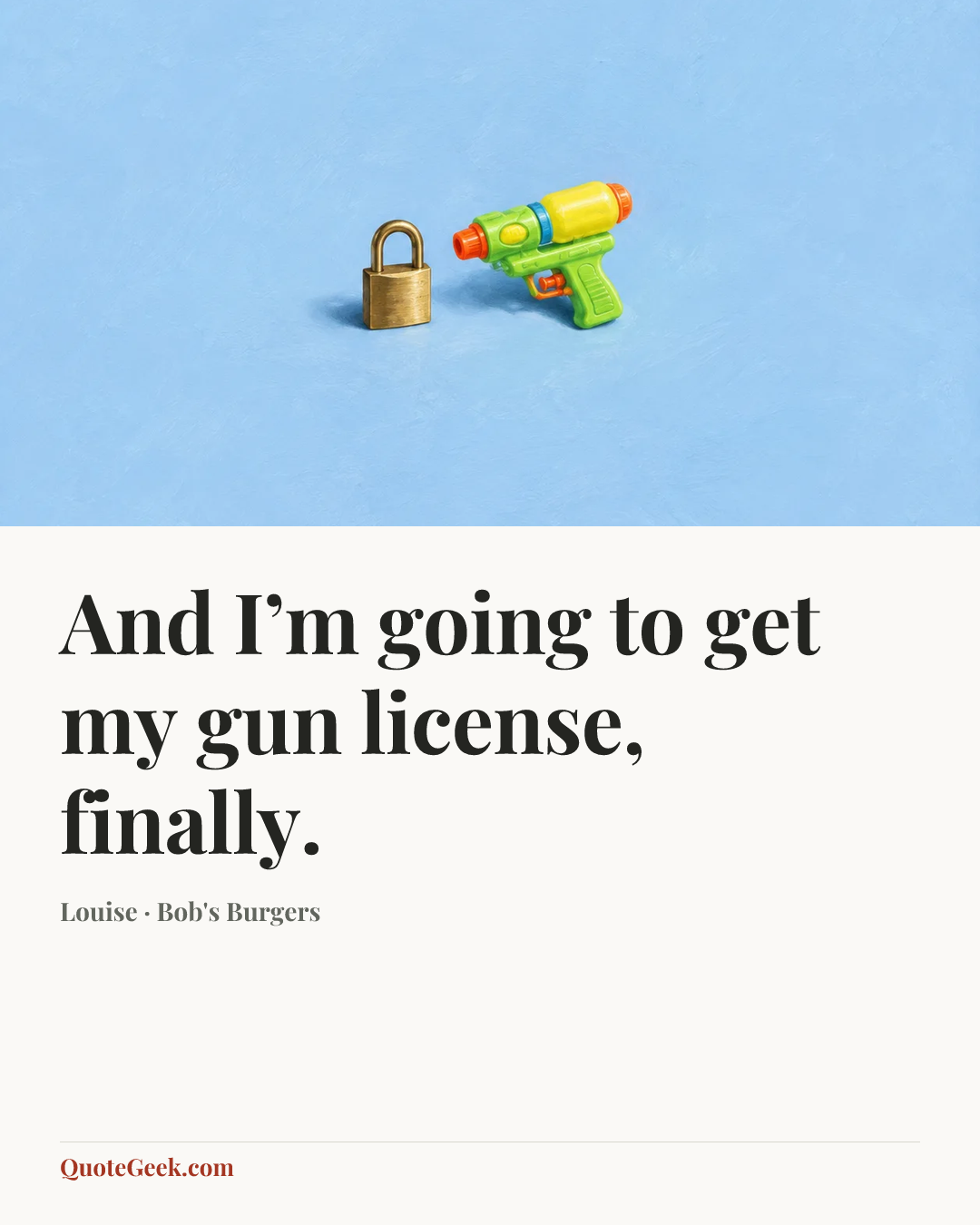 “And I’m going to get my gun license, finally.” — Louise · Bob's Burgers. Illustrated QuoteGeek card.