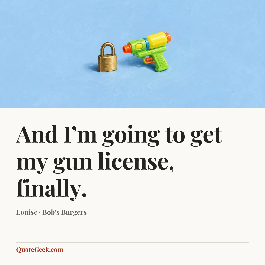 “And I’m going to get my gun license, finally.” — Louise · Bob's Burgers. Illustrated QuoteGeek card.