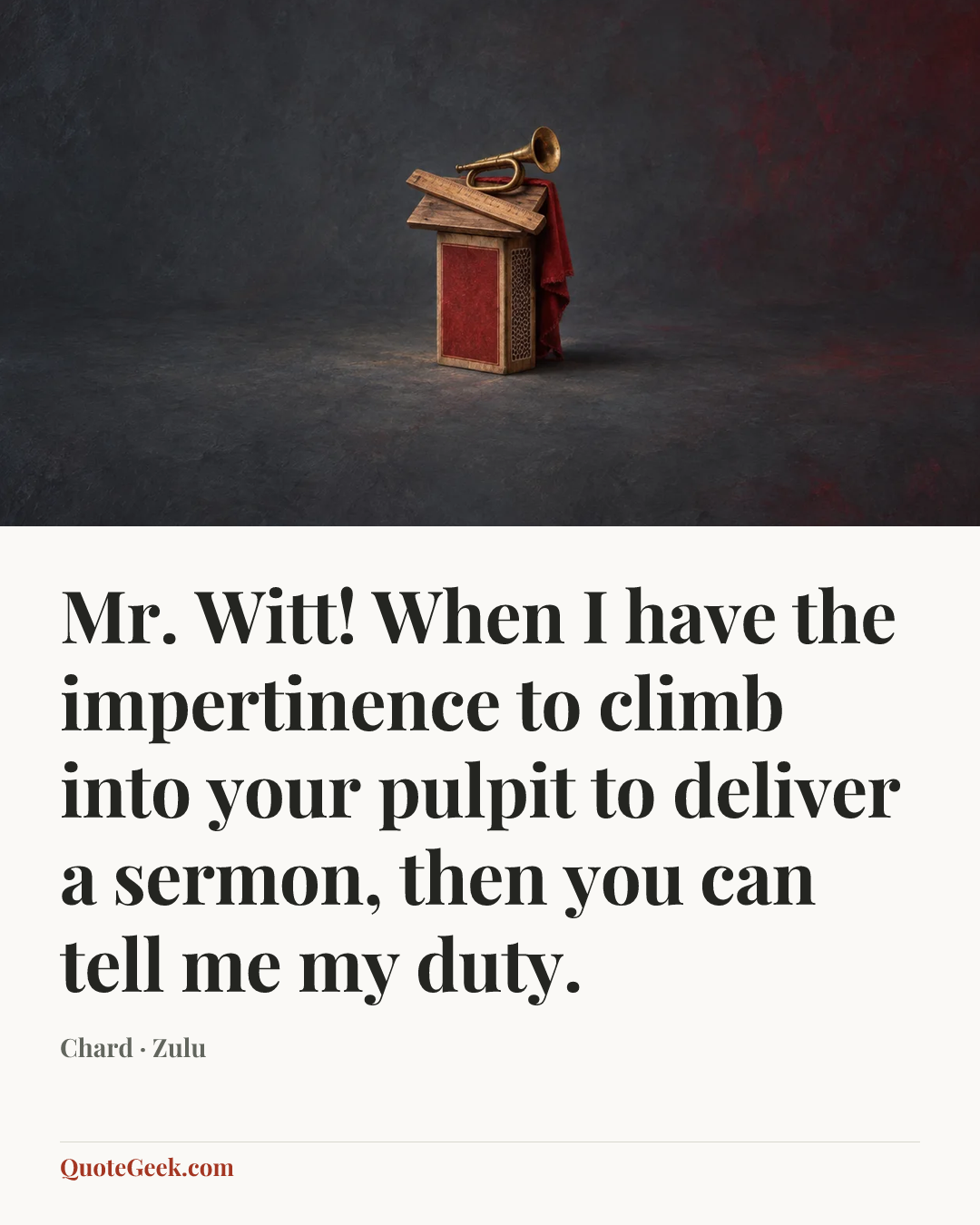 “Mr. Witt! When I have the impertinence to climb into your pulpit to deliver a sermon, then you can tell me my duty.” — Chard · Zulu. Illustrated QuoteGeek card.