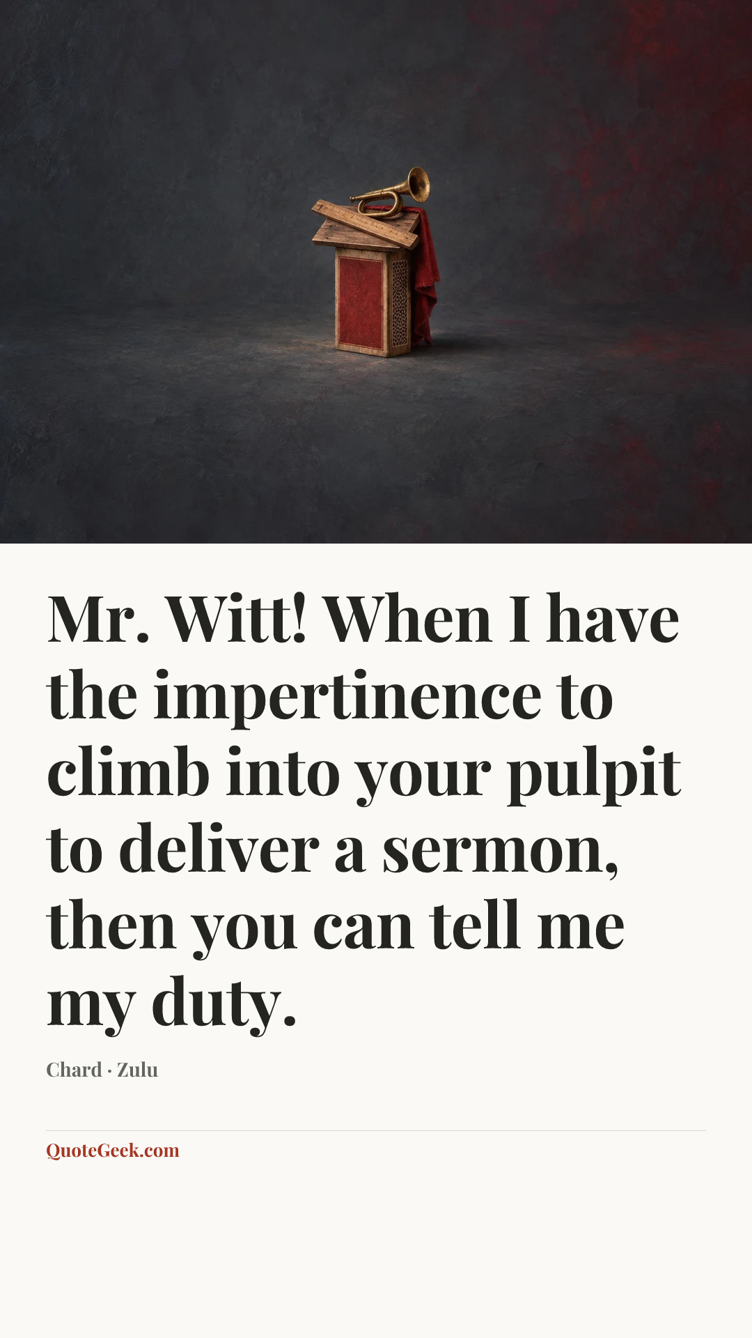 “Mr. Witt! When I have the impertinence to climb into your pulpit to deliver a sermon, then you can tell me my duty.” — Chard · Zulu. Illustrated QuoteGeek card.