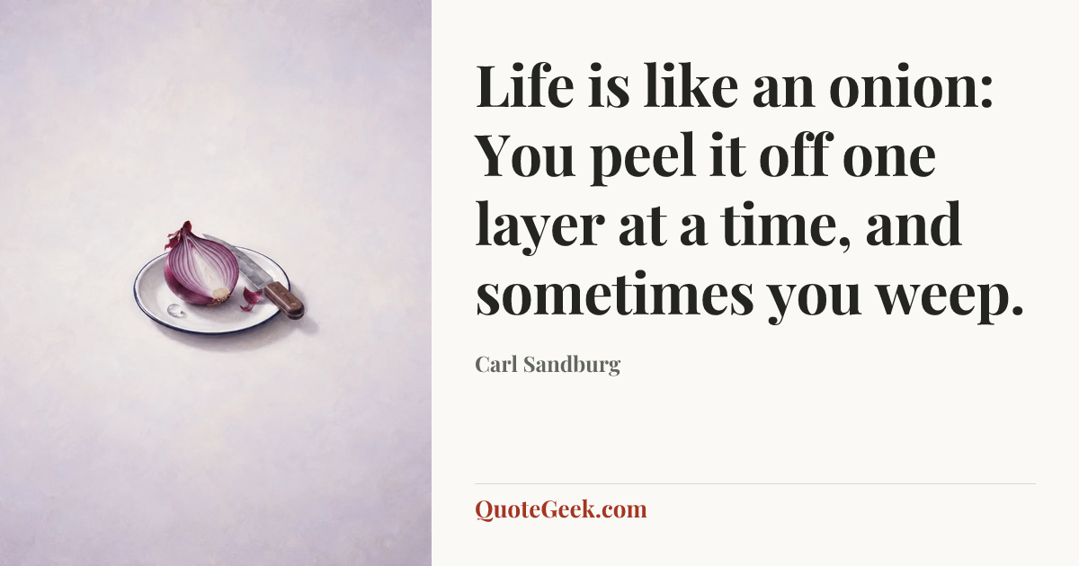 “Life is like an onion: You peel it off one layer at a time, and sometimes you weep.” — Carl Sandburg. Illustrated QuoteGeek card.