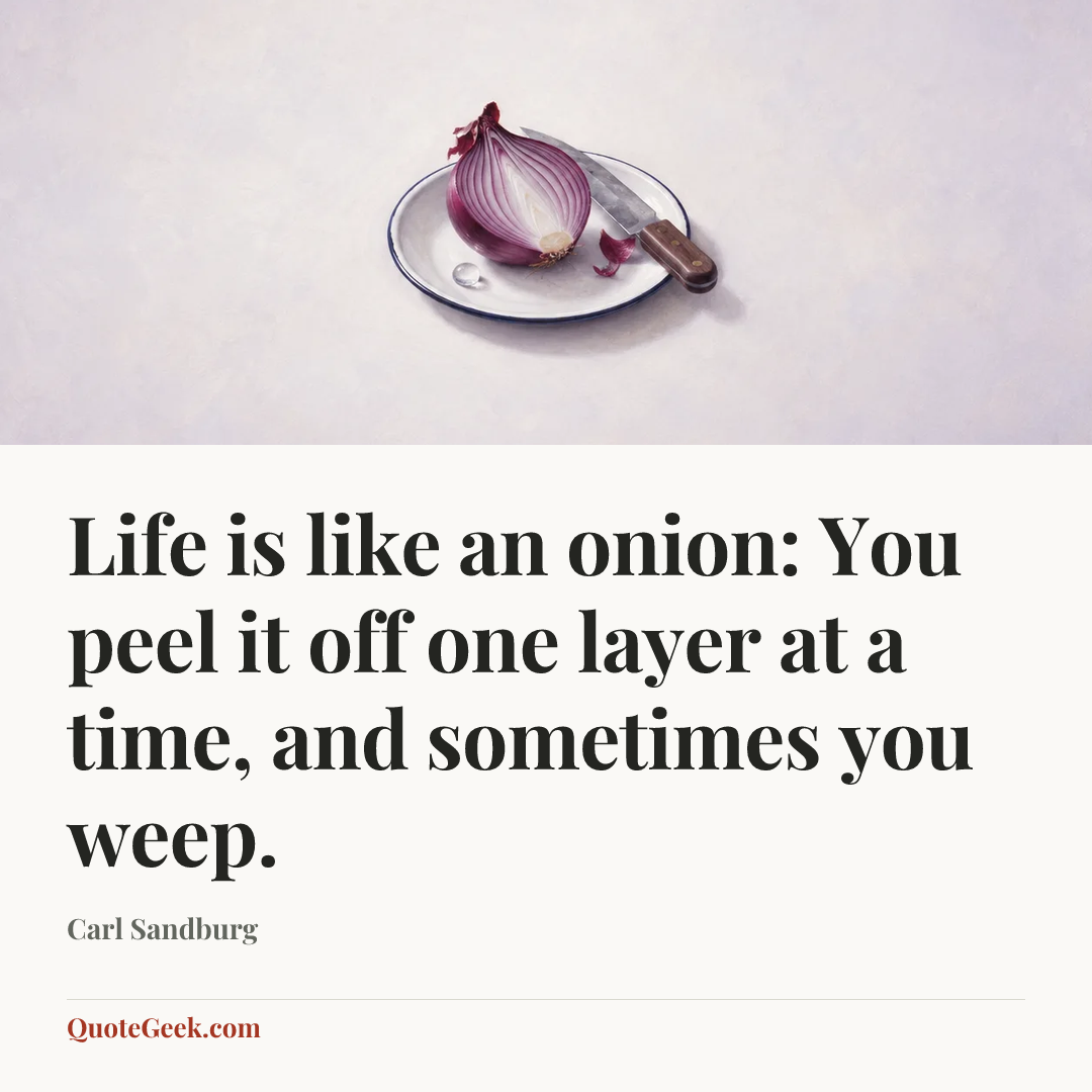 “Life is like an onion: You peel it off one layer at a time, and sometimes you weep.” — Carl Sandburg. Illustrated QuoteGeek card.
