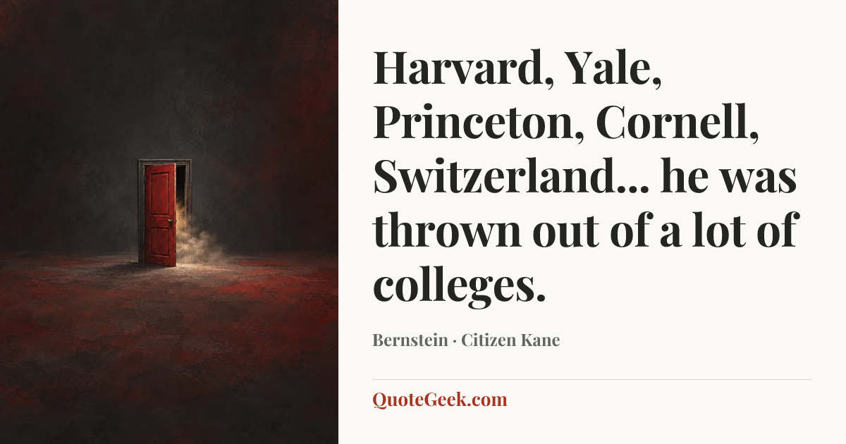 “Harvard, Yale, Princeton, Cornell, Switzerland... he was thrown out of a lot of colleges.” — Bernstein · Citizen Kane. Illustrated QuoteGeek card.
