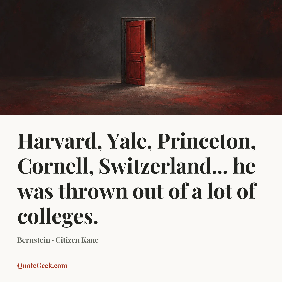 “Harvard, Yale, Princeton, Cornell, Switzerland... he was thrown out of a lot of colleges.” — Bernstein · Citizen Kane. Illustrated QuoteGeek card.